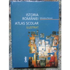 Minodora Perovici - Istoria Romaniei. Atlas scolar ilustrat