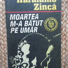 Haralamb Zinca - Moartea m-a batut pe umar