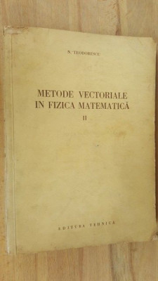 Metode vectoriale in fizica matematica vol 2-N. Teodorescu foto