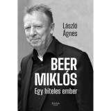 Beer Mikl&oacute;s - Egy hiteles ember - L&aacute;szl&oacute; &Aacute;gnes