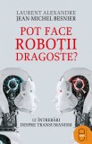 Pot face robotii dragoste? 12 intrebari despre transumanism (epub) - LibHumanitas