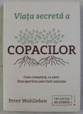 VIATA SECRETA A COPACILOR , CUM COMUNICA , CE SIMT , DESCOPERIREA UNEI LUMI ASCUNSE de PETER WOHLLEBEN , 2017