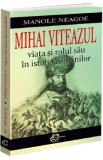 Mihai Viteazul. Viata si rolul sau in istoria romanilor - Manole Neagoe