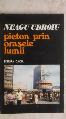 Neagu Udroiu - Pieton prin orasele Lumii. Insemnari de calatorie foto