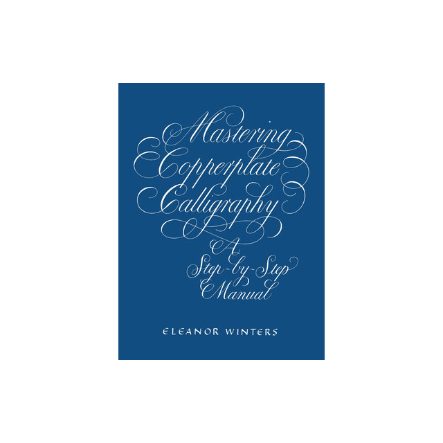 Mastering Copperplate Calligraphy, a Step-By-Step Manual