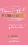 Meaningful Manifestation : Imagination Intuition and Other Spiritual Sh*t - Editura SAS Gardners EU