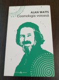 Alan Watts - Cosmologia voioasa. Incursiuni in chimia constiintei