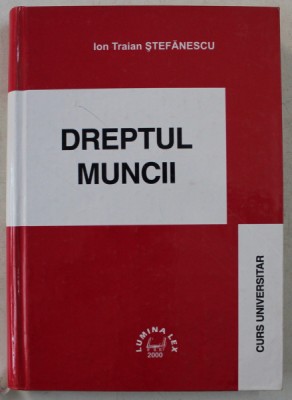 DREPTUL MUNCII de ION TRAIAN STEFANESCU , 2000 *PREZINTA SUBLINIERI IN TEXT foto