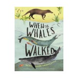 When the Whales Walked: And Other Incredible Evolutionary Journeys
