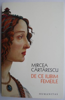 De ce iubim femeile &amp;ndash; Mircea Cartarescu foto