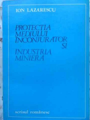 PROTECTIA MEDIULUI INCONJURATOR SI INDUSTRIA MINIERA-ION LAZARESCU-231446 foto