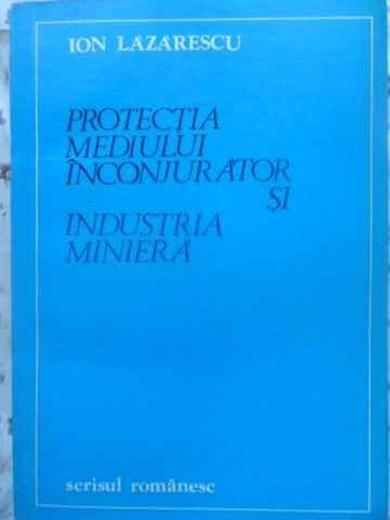 PROTECTIA MEDIULUI INCONJURATOR SI INDUSTRIA MINIERA-ION LAZARESCU-231446