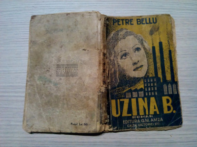 UZINA B - roman Petre Bellu - Editura G. M. Amza,1941, 160 p. foto