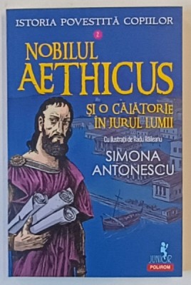 ISTORIA POVESTITA COPIILOR , NOBILUL AETHICUS SI O CALATORIE IN JURUL LUMII de SIMONA ANTONESCU , 2025 foto