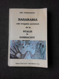 BASARABIA SUB OCUPATIA SOVIETICA DE LA STALIN LA GORBACIOV - ION CONSTANTIN