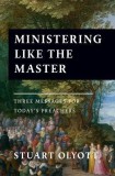 Ministering Like the Master: Three Messages for Today&#039;s Preachers
