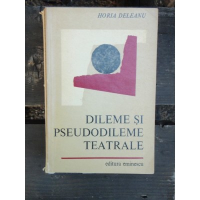 DILEME SI PSEUDODILEME TEATRALE - HORIA DELEANU foto