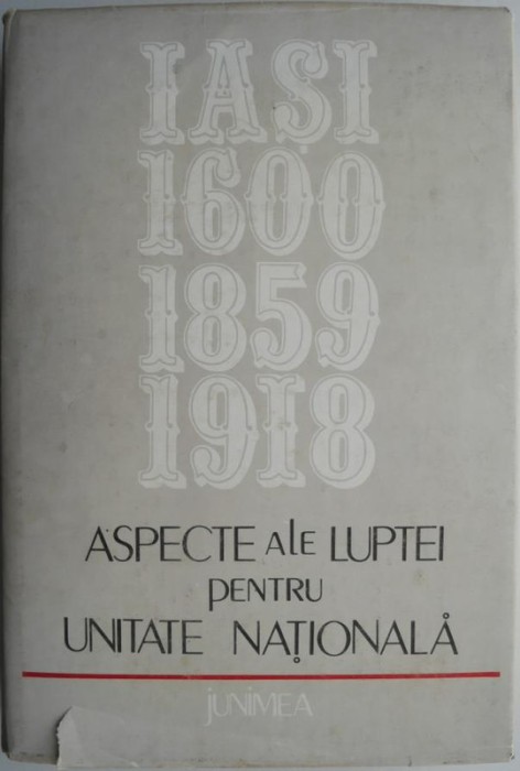Aspecte ale luptei pentru unitate nationala. Iasi 1600-1859-1918