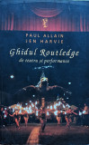 Ghidul Routledge De Teatru Si Performance - Paul Allain, Jen Harvie ,561529