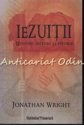 Iezuitii. Misiune, Mituri Si Istorie - Jonathan Wright