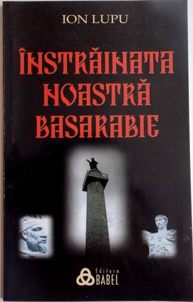 INSTRAINATA NOASTRA BASARABIE de ION LUPU , 2010