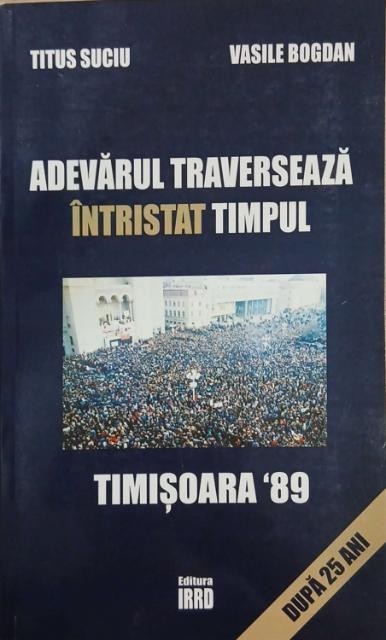 Adevarul traverseaza intristat timpul. Timisoara &#039;89 - Titus Suciu Vasile Bogdan