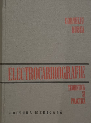 ELECTROCARDIOGRAFIE TEORETICA SI PRACTICA BUCURESTI 1981-PROF.DR.CORNELIU DUDEA foto