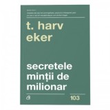 Secretele mintii de milionar. Editia a IV-a - T. Harv Eker