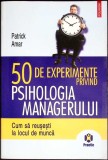 50 DE EXPERIMENTE PRIVIND PSIHOLOGIA MANAGERULUI-PATRICK AMAR-357520