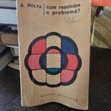 CUM REZOLVAM O PROBLEMA? - G. POLYA