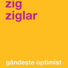 Gândeşte optimist într-o lume cenuşie - Paperback brosat - Zig Ziglar - Curtea Veche