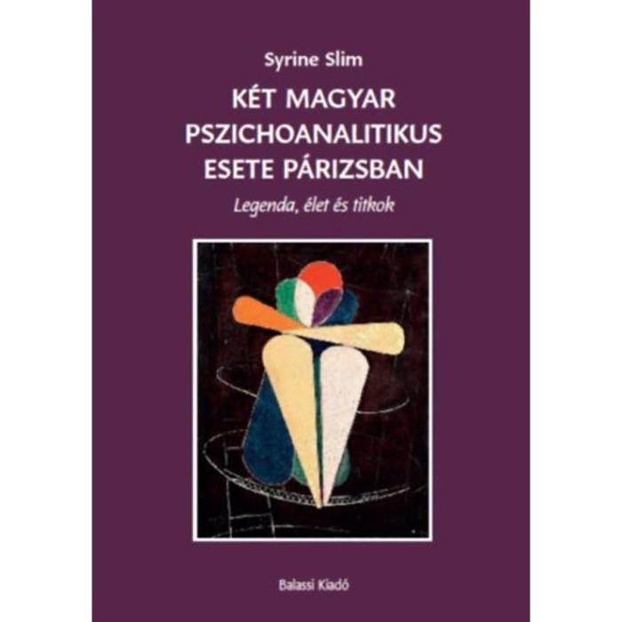 K&eacute;t magyar pszichoanalitikus esete P&aacute;rizsban - Legenda, &eacute;let &eacute;s titkok - Syrine Slim