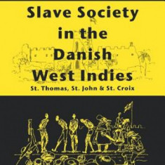 Slave Society in the Danish West Indies: St. Thomas, St. John and St. Croix