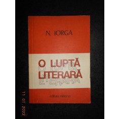 NICOLAE IORGA - O LUPTA LITERARA volumul 1
