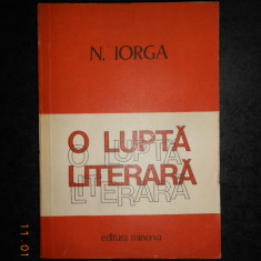 NICOLAE IORGA - O LUPTA LITERARA volumul 1