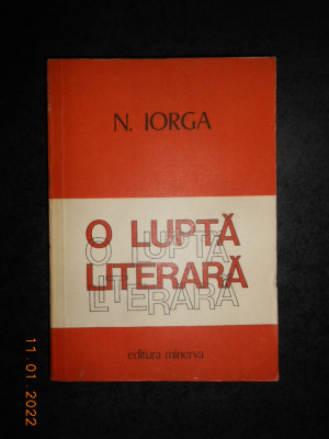 NICOLAE IORGA - O LUPTA LITERARA volumul 1 foto