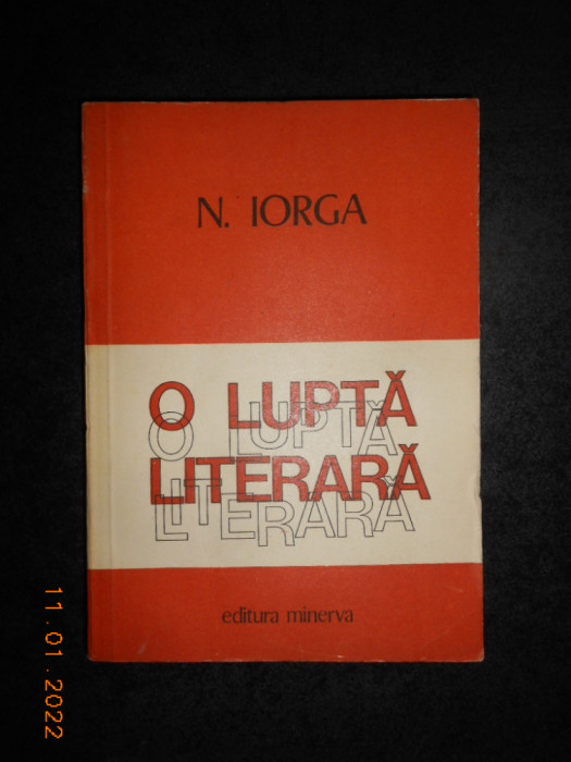 NICOLAE IORGA - O LUPTA LITERARA volumul 1