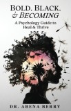 Bold. Black. &amp;amp; Becoming: A Psychology Guide to Heal &amp;amp; Thrive