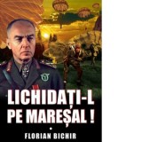 Lichidati-l pe Maresal! - Florian Bichir