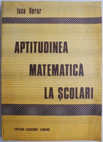 Aptitudinea matematica la scolari &ndash; Ioan Berar