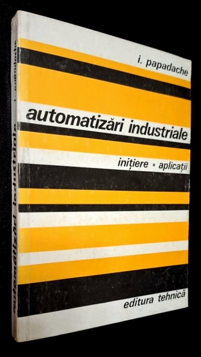 Automatizari industriale. Initiere, aplicatii - Ilie Papadache