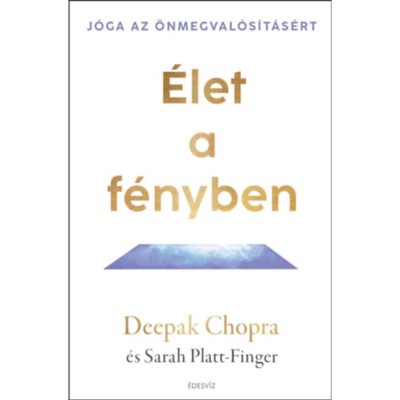 &amp;Eacute;let a f&amp;eacute;nyben - J&amp;oacute;ga az &amp;ouml;nmegval&amp;oacute;s&amp;iacute;t&amp;aacute;s&amp;eacute;rt - Deepak Chopra foto