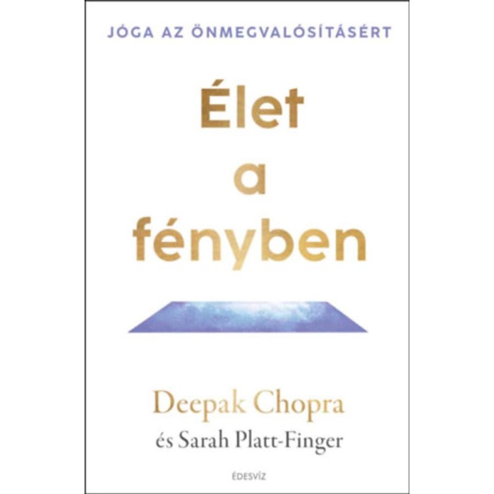 &Eacute;let a f&eacute;nyben - J&oacute;ga az &ouml;nmegval&oacute;s&iacute;t&aacute;s&eacute;rt - Deepak Chopra