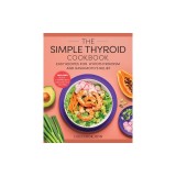 The Simple Thyroid Cookbook: Easy Recipes for Hypothyroidism and Hashimoto's Relief Burst: Includes Quick, 5-Ingredient, and One-Pot Recipes