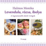 Levendula, r&oacute;zsa, ibolya - A legnemesebb ehető vir&aacute;gok - Halmos Monika
