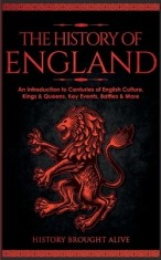 The History of England: An Introduction to Centuries of English Culture, Kings &amp; Queens, Key Events, Battles &amp; More