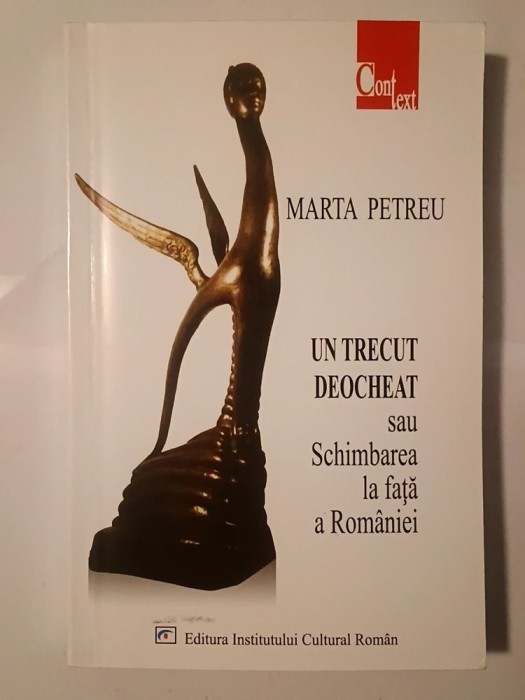 Marta Petreu - Un trecut deocheat sau Schimbarea la față a Rom&acirc;niei (ediția a II-a, revăzută și adăugită)
