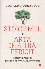 Stoicismul si arta de a trai fericit - Donald Robertson foto