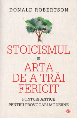 Stoicismul si arta de a trai fericit - Donald Robertson foto