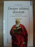 DESPRE IUBIREA ABSOLUTA . COMENTARIU LA PRIMA EPISTOLA A LUI IOAN de AUGUSTIN , 2003 * PREZINTA SUBLINIERI CU PIXUL